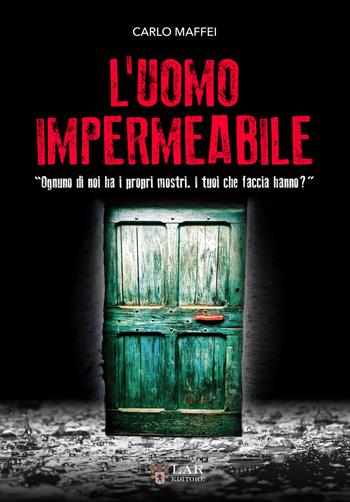 L'uomo impermeabile. «Ognuno di noi ha i propri mostri. I tuoi che faccia hanno?» - Carlo Maffei - Libro LAReditore 2019 | Libraccio.it