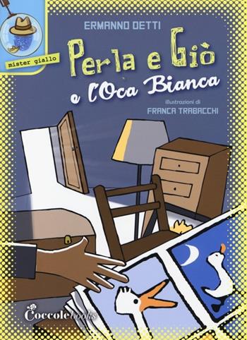 Perla e Giò e l'Oca bianca - Ermanno Detti - Libro Coccole Books 2014, Mister giallo | Libraccio.it