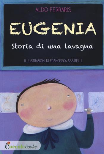 Eugenia, storia di una lavagna - Aldo Ferraris - Libro Coccole Books 2015 | Libraccio.it