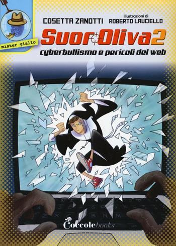 Cyberbullismo e pericoli del web. Suor Oliva. Vol. 2 - Cosetta Zanotti - Libro Coccole Books 2016, Mister giallo | Libraccio.it