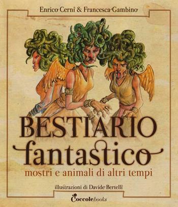 Bestiario fantastico. Mostri e animali di altri tempi. Ediz. a colori - Enrico Cerni, Francesca Gambino - Libro Coccole Books 2016 | Libraccio.it