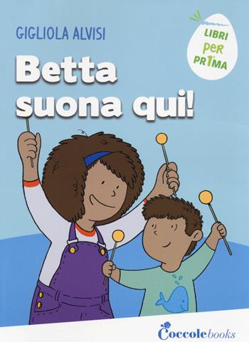 Betta suona qui! Ediz. a colori - Gigliola Alvisi - Libro Coccole Books 2017, Libri per pr1ma | Libraccio.it