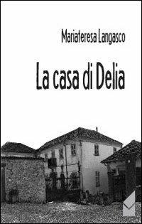 La casa di Delia - Mariateresa Langasco - Libro Altromondo (Quartesolo) 2013, Iride | Libraccio.it