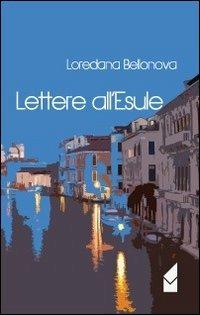 Lettere all'esule - Loredana Bellanova - Libro Altromondo (Quartesolo) 2013, Iride | Libraccio.it