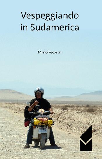 Vespeggiando in Sudamerica - Mario Pecorari - Libro Altromondo (Quartesolo) 2015, Iride | Libraccio.it