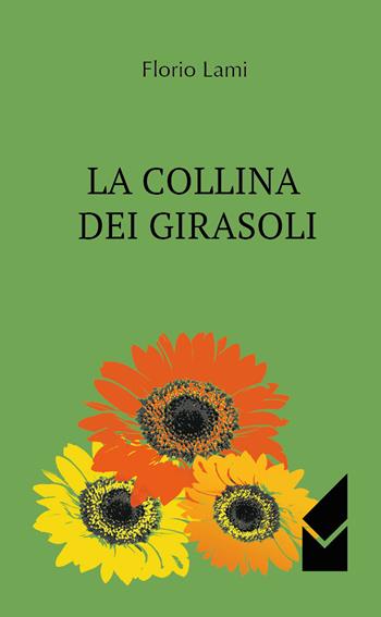 La collina dei girasoli - Florio Lami - Libro Altromondo (Quartesolo) 2015, Iride | Libraccio.it