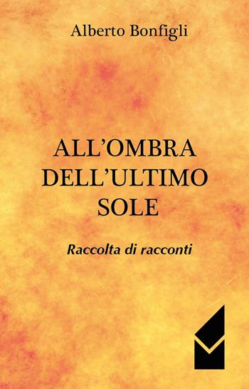 All'ombra dell'ultimo sole. Raccolta di racconti - Alberto Bonfigli - Libro Altromondo (Quartesolo) 2015, Iride | Libraccio.it