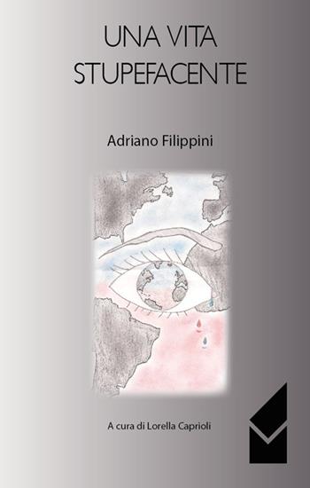 Una vita stupefacente - Adriano Filippini - Libro Altromondo (Quartesolo) 2015, Presente | Libraccio.it