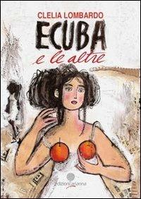 Ecuba e le altre - Clelia Lombardo - Libro Arianna 2013, Himera | Libraccio.it