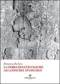 La terra di Santo Mauro alla fine del XVI secolo - Domenica Barbera - Libro Arianna 2014, Zabbara-Novecento | Libraccio.it