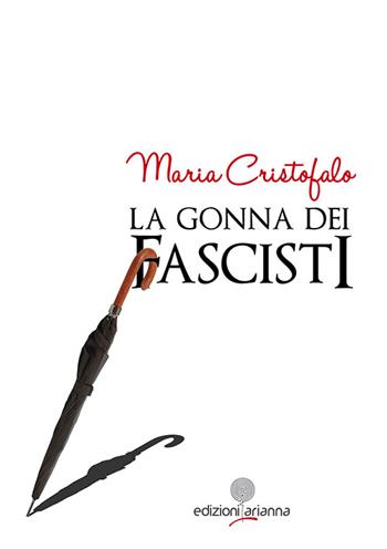 La gonna dei fascisti - Maria Cristofalo - Libro Arianna 2015, Sibille | Libraccio.it