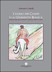 L' uomo dei campi e la giumenta bianca. Dodici mesi di campagna. Lavori e ricettario