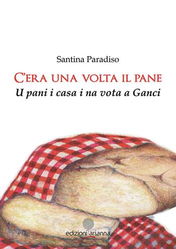 C'era una volta il pane. U pani i casa i na vota a Ganci - Santina Paradiso - Libro Arianna 2015, Sibille | Libraccio.it