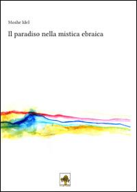 Il paradiso nella mistica ebraica - Moshe Idel - Libro Il Carrubo 2014, Raccontare il pensiero | Libraccio.it