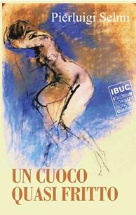Un cuoco quasi fritto. Le avventure di un cuoco italiano all'estero - Pierluigi Selmi - Libro IBUC 2013, Colpi d'a.l.a. | Libraccio.it