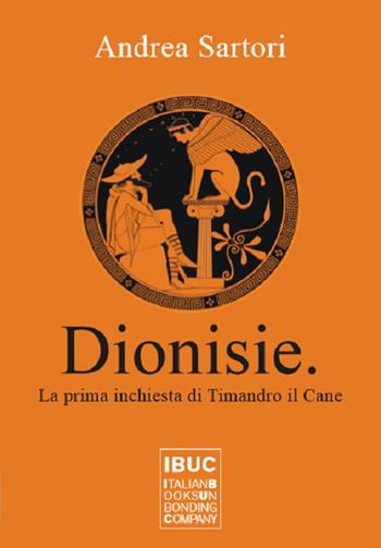 Dionisie. La prima inchiesta di Timandro il cane. Nuova ediz. - Andrea Sartori - Libro IBUC 2017, Colpi d'a.l.a. | Libraccio.it