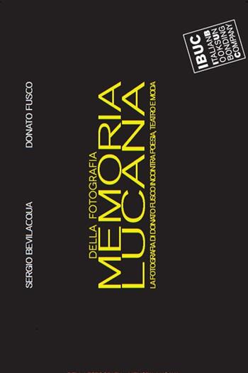 Memoria lucana... della fotografia. La fotografia di Donato Fusco incontra poesia, teatro e moda. Catalogo della mostra (Reggio Emilia, 4-12 maggio 2017). Ediz. a colori - Donato Fusco, Sergio Bevilacqua, Maria Antonietta Centoducati - Libro IBUC 2017, Interartes, le arti per le arti | Libraccio.it