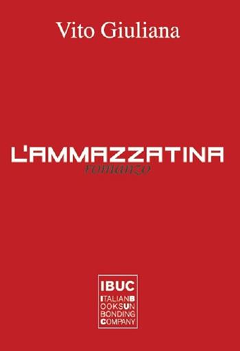 L'ammazzatina. Trittico dell'amor tragico in terra di Sicilia - Vito Giuliana - Libro IBUC 2017, Colpi d'a.l.a. | Libraccio.it