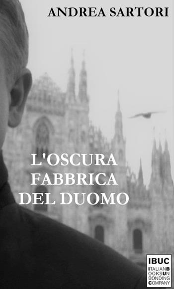 L'oscura fabbrica del Duomo - Andrea Sartori - Libro IBUC 2019, Colpi d'a.l.a. | Libraccio.it