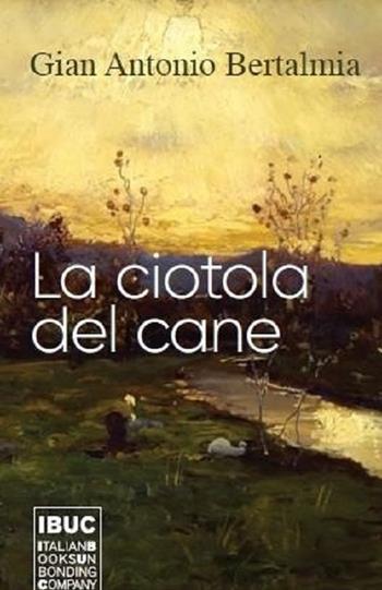 La ciotola del cane - Gian Antonio Bertalmia - Libro IBUC 2019, Colpi d'a.l.a. | Libraccio.it