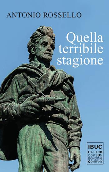 Quella terribile stagione. Nuova ediz. - Antonio Rossello - Libro IBUC 2019, Colpi d'a.l.a. | Libraccio.it