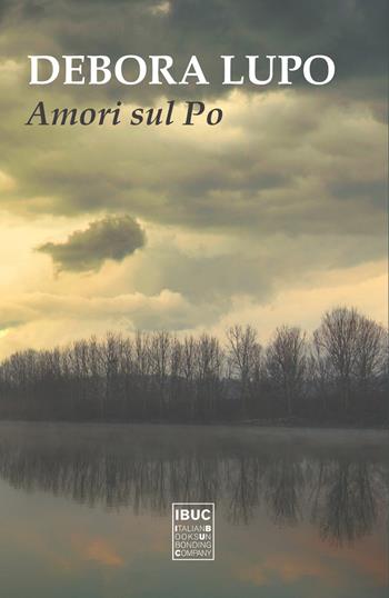 Amori sul Po - Debora Lupo - Libro IBUC 2020 | Libraccio.it
