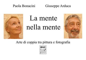 La mente nella mente. Arte di coppia tra pittura e fotografia - Paola Bonacini, Giuseppe Arduca - Libro IBUC 2023, Interartes, le arti per le arti | Libraccio.it