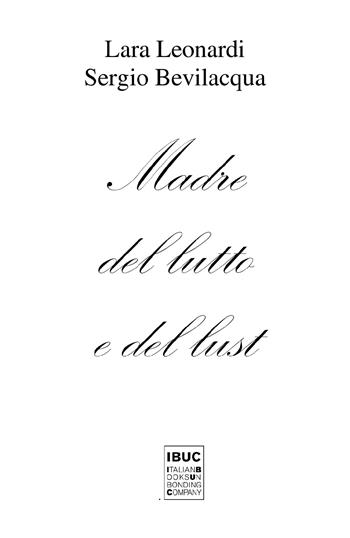 Madre del lutto e del lust - Lara Leonardi, Sergio Bevilacqua - Libro IBUC 2023, Interartes, le arti per le arti | Libraccio.it