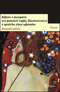 Ridere e incupirsi tra pensieri vaghi, filastroccacce e qualche rima sghemba - Alessandro Labonia - Libro CSA Editrice 2013, Poesie | Libraccio.it