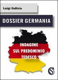 Dossier Germania. Indagine sul predominio tedesco - Luigi Gulizia - Libro CSA Editrice 2013, I saggi | Libraccio.it