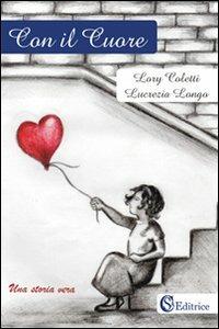 Con il cuore - Lory Coletti, Lucrezia Longo - Libro CSA Editrice 2013 | Libraccio.it