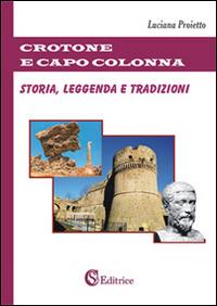 Crotone e Capo Colonna. Storia, leggenda e tradizioni - Luciana Proietto - Libro CSA Editrice 2014 | Libraccio.it