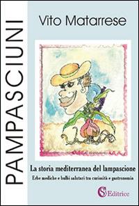Pampasciuni. La storia mediterranea del lampascione. Erbe mediche e bulbi salutari tra curiosità e gastronomia - Vito Matarrese - Libro CSA Editrice 2014 | Libraccio.it