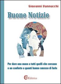 Buone notizie. Per dare una mano a tutti quelli che cercano e un conforto a quanti hanno smesso di farlo - Giovanni Vannucchi - Libro CSA Editrice 2014 | Libraccio.it
