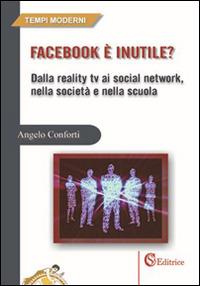 Facebook è inutile? Dalla reality tv ai social network, nella società e nella scuola - Angelo Conforti - Libro CSA Editrice 2015, Tempi moderni | Libraccio.it