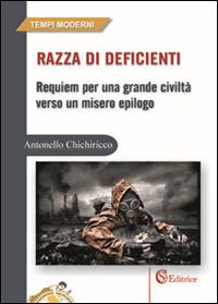 Razza di deficienti. Requiem per una grande civiltà verso un misero epilogo - Antonello Chichiricco - Libro CSA Editrice 2015, Tempi moderni | Libraccio.it