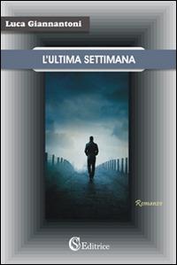 L'ultima settimana - Luca Giannantoni - Libro CSA Editrice 2015 | Libraccio.it