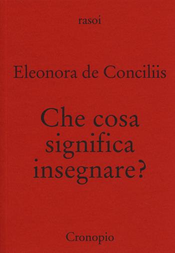 Che cosa significa insegnare? - Eleonora De Conciliis - Libro Cronopio 2014, Rasoi | Libraccio.it