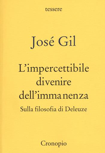 L' impercettibile divenire dell'immanenza. Sulla filosofia di Deleuze - José Gil - Libro Cronopio 2015, Tessere | Libraccio.it