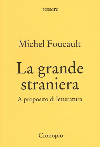 La grande straniera. A proposito di letteratura - Michel Foucault - Libro Cronopio 2015, Tessere | Libraccio.it