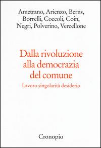 Dalla rivoluzione alla democrazia del comune. Lavoro singolarità desiderio  - Libro Cronopio 2015, Virus | Libraccio.it