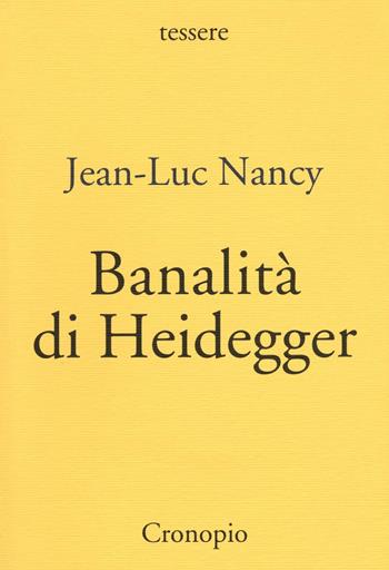 Banalità di Heidegger - Jean-Luc Nancy - Libro Cronopio 2016, Tessere | Libraccio.it