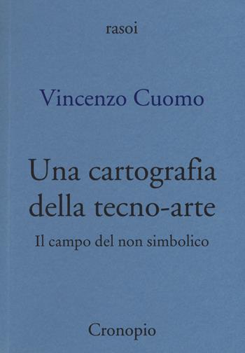 Una cartografia della tecno-arte - Vincenzo Cuomo - Libro Cronopio 2017, Rasoi | Libraccio.it