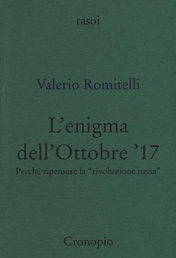 L' enigma dell'Ottobre '17. Perché ripensare la «rivoluzione russa» - Valerio Romitelli - Libro Cronopio 2017, Rasoi | Libraccio.it