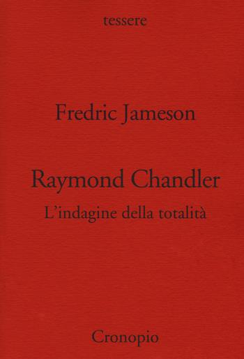 Raymond Chandler. L'indagine della totalità - Fredric Jameson - Libro Cronopio 2018, Tessere | Libraccio.it