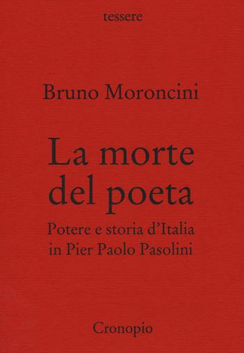 La morte del poeta. Potere e storia d'Italia in Pasolini - Bruno Moroncini - Libro Cronopio 2019, Tessere | Libraccio.it