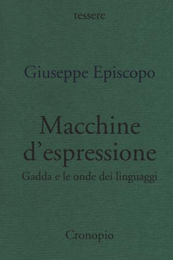 Macchine d'espressione. Gadda e le onde dei linguaggi - Giuseppe Episcopo - Libro Cronopio 2018, Tessere | Libraccio.it