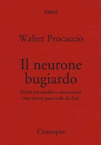 Il neurone bugiardo. Perché psicoanalisi e neuroscienze non hanno «quasi» nulla da dirsi - Walter Procaccio - Libro Cronopio 2019, Rasoi | Libraccio.it
