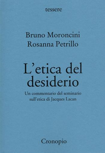L' etica del desiderio. Un commentario del seminario sull'etica di Jacques Lacan. Nuova ediz. - Bruno Moroncini, Rosanna Petrillo - Libro Cronopio 2021, Tessere | Libraccio.it