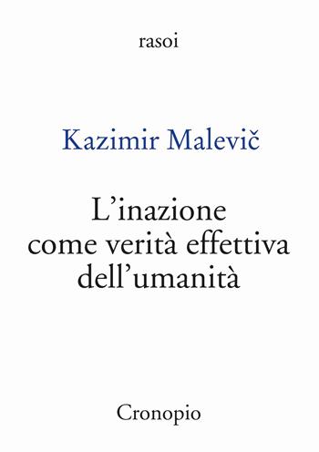 L'inazione come verità effettiva dell'umanità - Kazimir Malevic - Libro Cronopio 2023, Rasoi | Libraccio.it